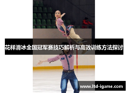 花样滑冰全国冠军赛技巧解析与高效训练方法探讨