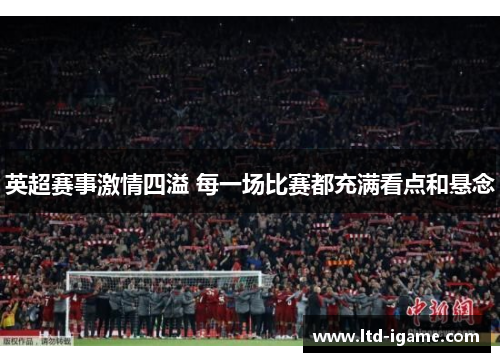 英超赛事激情四溢 每一场比赛都充满看点和悬念