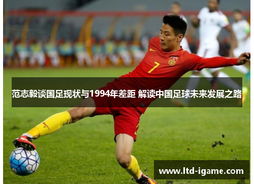 范志毅谈国足现状与1994年差距 解读中国足球未来发展之路