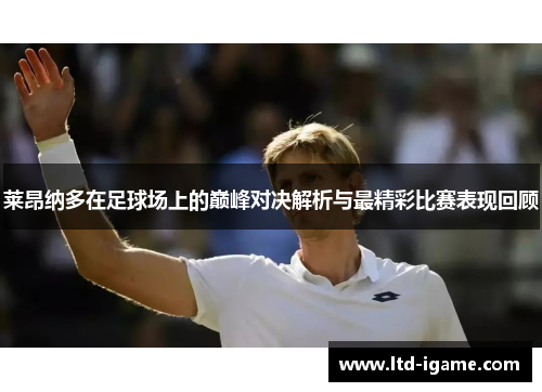 莱昂纳多在足球场上的巅峰对决解析与最精彩比赛表现回顾