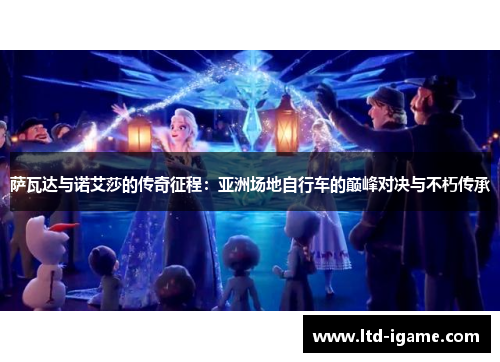 萨瓦达与诺艾莎的传奇征程：亚洲场地自行车的巅峰对决与不朽传承