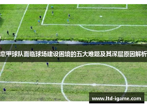 意甲球队面临球场建设困境的五大难题及其深层原因解析
