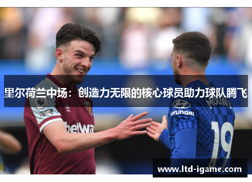 里尔荷兰中场：创造力无限的核心球员助力球队腾飞