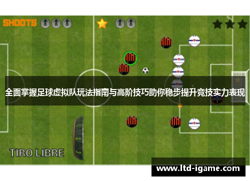 全面掌握足球虚拟队玩法指南与高阶技巧助你稳步提升竞技实力表现