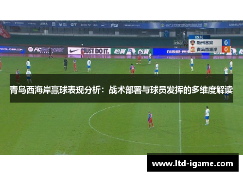青岛西海岸赢球表现分析：战术部署与球员发挥的多维度解读