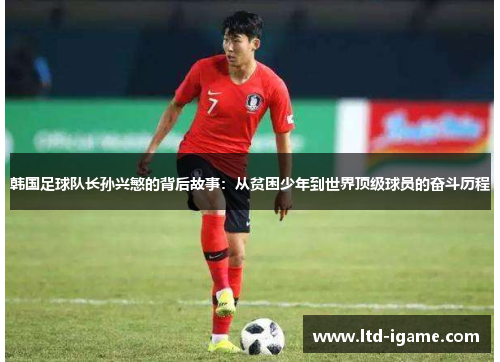 韩国足球队长孙兴慜的背后故事：从贫困少年到世界顶级球员的奋斗历程